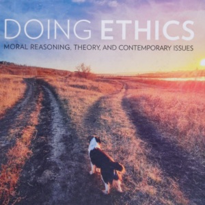 Doing Ethics: Moral Reasoning, Theory, and Contemporary Issues Sixth Edition