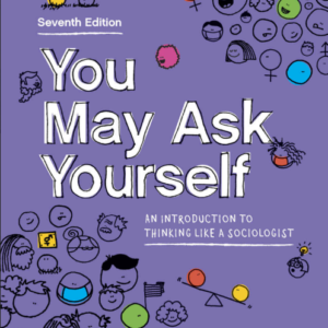You May Ask Yourself: An Introduction to Thinking Like a Sociologist (7th Edition)